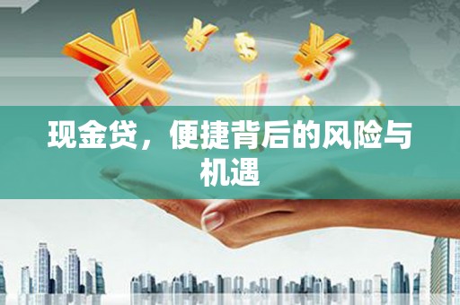 鹰手营子矿区现金贷，便捷背后的风险与机遇