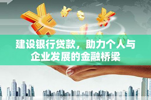 鹰手营子矿区建设银行贷款，助力个人与企业发展的金融桥梁