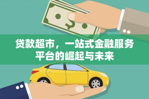 鹰手营子矿区贷款超市，一站式金融服务平台的崛起与未来