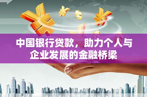 鹰手营子矿区中国银行贷款，助力个人与企业发展的金融桥梁
