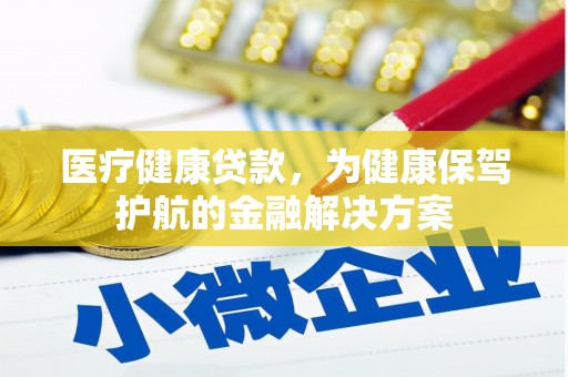 鹰手营子矿区医疗健康贷款，为健康保驾护航的金融解决方案