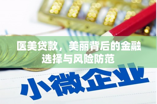 鹰手营子矿区医美贷款，美丽背后的金融选择与风险防范